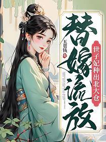 替嫁流放世子妃种出北大仓330章